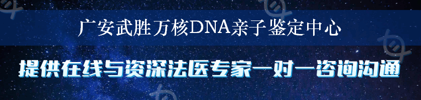 广安武胜万核DNA亲子鉴定中心